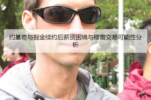 约基奇与掘金续约后薪资困境与穆雷交易可能性分析